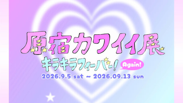 【企画展】「原宿カワイイ展~キラキラフィーバー！Again!~」展示レポート💖